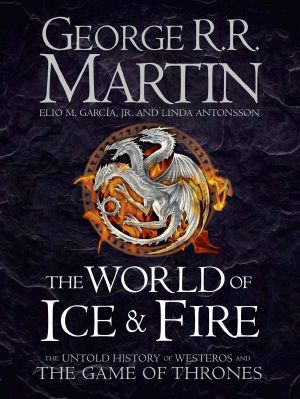 [A Song of Ice and Fire 01] • The World of Ice & Fire · The Untold History of Westeros and the Game of Thrones